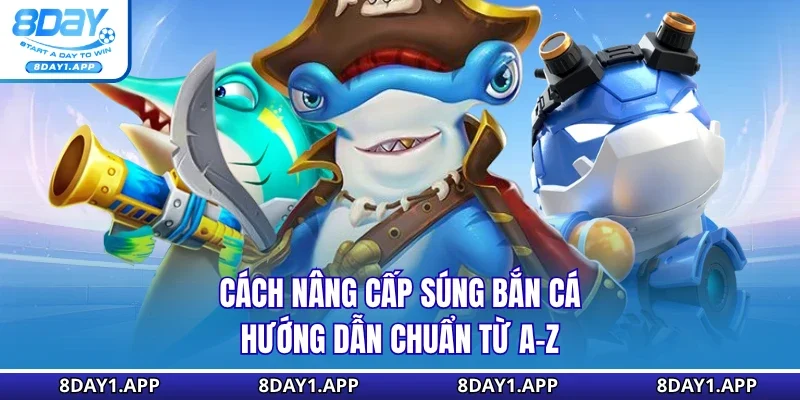 Cách nâng cấp súng bắn cá