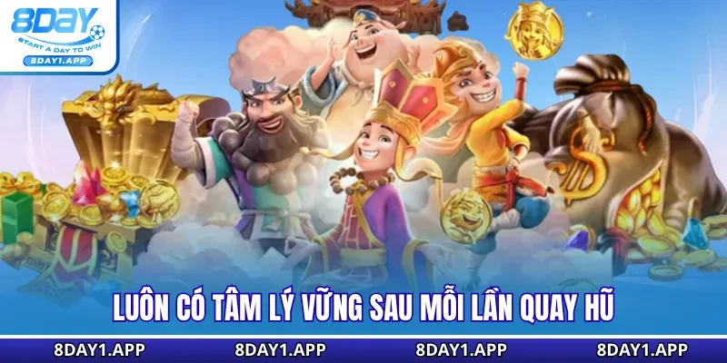 Luôn có tâm lý vững sau mỗi lần quay hũ