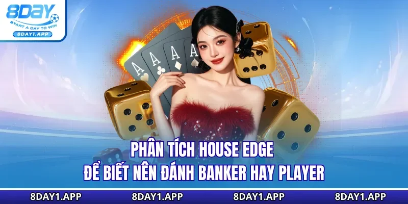 Phân tích House Edge để biết nên đánh banker hay player