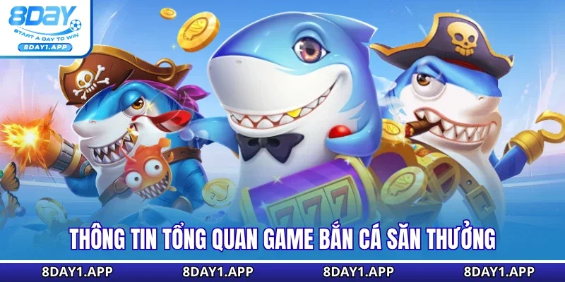 Thông tin tổng quan game bắn cá săn thưởng