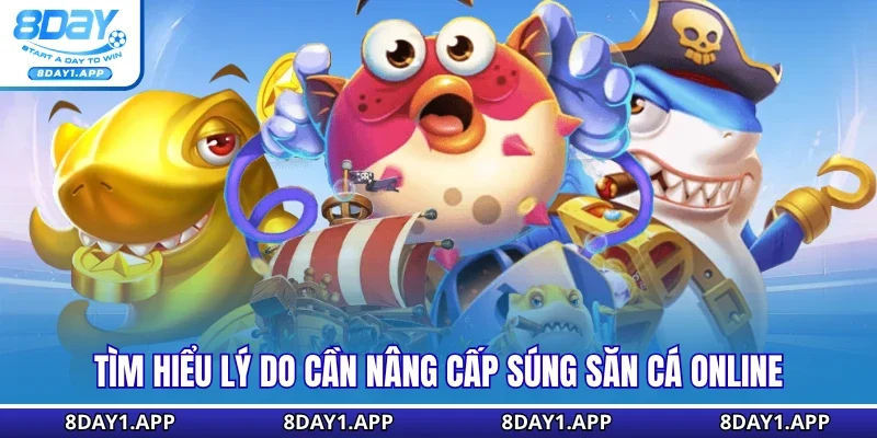 Tìm hiểu lý do cần nâng cấp súng săn cá online